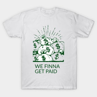 "WE FINNA GET PAID" T-Shirt